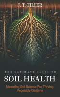 Ultimate Guide To Soil Health