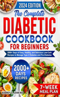 Complete Diabetic Cookbook for Beginners: 2000+ Days of Easy, Healthy, and Delicious Low-Carb Recipes to Manage Type 2 Diabetes and Pre-Diabetes Includes 7-Week Meal Plan