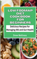 Low FODMAP Diet Cookbook for Beginners: Delicious Recipes for Managing IBS and Gut Health