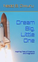 Dream Big, Little One: Inspiring Tales of Creativity and Imagination