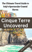 Cinque Terre Uncovered: The Ultimate Travel Guide to Italy's Spectacular Coastal Haven