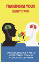 Transform Your Current Status: Discover Effective Ways To Attract High End And Corporate Customers: What Are The Strategies Required To Attract Customers