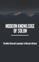 Modern Knowledge Of Solon: The Most Revered Lawmaker In Western History: Practical Philosopher-Sage