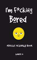 I'm f*cking bored: i'm bored activities for adults