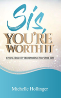 Sis, You're Worth It: Seven Ideas for Manifesting Your Best Life