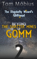 Beyond the Shatter Mines of Gomm: A misadventure across space and time(2 The Singularity Wizard's Girlfriend)