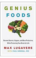 Genius Foods: Become Smarter, Happier, and More Productive, While Protecting Your Brain Health for Life