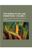 The Works of William Robertson (Volume 3); To Which Is Prefixed an Account of His Life and Writings