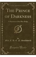 The Prince of Darkness: A Romance of the Blue Ridge (Classic Reprint): A Romance of the Blue Ridge (Classic Reprint)