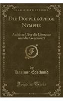 Die Doppelkï¿½pfige Nymphe: Aufsï¿½tze ï¿½ber Die Literatur Und Die Gegenwart (Classic Reprint)