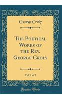 The Poetical Works of the Rev. George Croly, Vol. 1 of 2 (Classic Reprint)