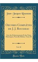Oeuvres Complètes de J. J. Rousseau, Vol. 10: Avec des Éclaircissements Et des Notes Historiques; Nouvelle Héloise, Tome III (Classic Reprint)