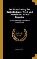 Die Entwickelung des Kartenbildes der Nord- und Ostseeländer bis Auf Mercator: Mit besonderer Berücksichtigung Deutschlands