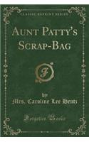 Aunt Patty's Scrap-Bag (Classic Reprint)