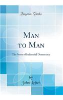 Man to Man: The Story of Industrial Democracy (Classic Reprint)