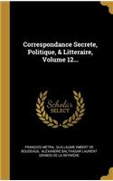 Correspondance Secrete, Politique, & Litteraire, Volume 12...