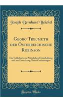 Georg Treumuth Der Ã?sterreichische Robinson: Ein Volksbuch Zur NÃ¼tzlichen Unterhaltung Und Zur Erweckung Guter Gesinnungen (Classic Reprint)