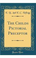 The Childs Pictorial Preceptor (Classic Reprint)