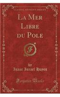 La Mer Libre Du Pole (Classic Reprint)