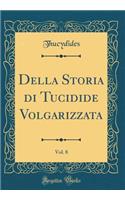 Della Storia di Tucidide Volgarizzata, Vol. 8 (Classic Reprint)
