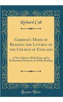 Garrick's Mode of Reading the Liturgy of the Church of England: A New Edition, with Notes, and a Preliminary Discourse on Public Reading (Classic Reprint)