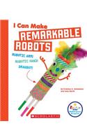 I Can Make Remarkable Robots (Rookie Star: Makerspace Projects)