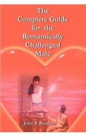 Complete Guide for the Romantically Challenged Male