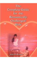 The Complete Guide for the Romantically Challenged Male