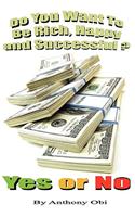 Do You Want To Be Rich, Happy, & Successful