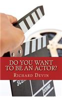 Do You Want To Be An Actor?