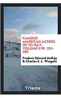 Famous American Actors of To-Day; Volume II Pp. 221-399