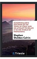 Schopenhauer's Doctrine of the Thing-in-itself and His Attempt to Relate it to the World of Phenomena