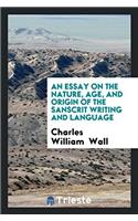 An essay on the nature, age, and origin of the Sanscrit writing and language