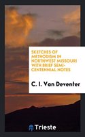 Sketches of Methodism in Northwest Missouri with Brief Semi-Centennial Notes