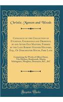 Catalogue of the Collection of Etchings, Engravings and Drawings, by and After Old Masters, Formed by the Late Robert Stayner Holford, Esq., Of Dorchester House, Park Lane: Comprising the Works of Albert Durer, Van Mecken, Rembrandt, Martin Schönga