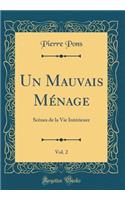 Un Mauvais MÃ©nage, Vol. 2: ScÃ¨nes de la Vie IntÃ©rieure (Classic Reprint)