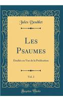 Les Psaumes, Vol. 2: Ã?tudiÃ©s En Vue de la PrÃ©dication (Classic Reprint): Ã?tudiÃ©s En Vue de la PrÃ©dication (Classic Reprint)