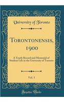 Torontonensis, 1900, Vol. 3: A Yearly Record and Memorial of Student Life in the University of Toronto (Classic Reprint)