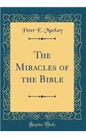 The Miracles of the Bible (Classic Reprint)