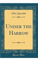 Under the Harrow (Classic Reprint)