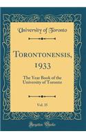 Torontonensis, 1933, Vol. 35: The Year Book of the University of Toronto (Classic Reprint)