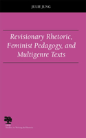 Revisionary Rhetoric, Feminist Pedagogy, and Multigenre Texts