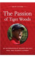 Passion of Tiger Woods: An Anthropologist Reports on Golf, Race, and Celebrity Scandal