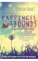 Happiness Abounds: A Spiritual Journey - Actuating Ourselves as We Age and Reviving Our Purpose and Joy of Living
