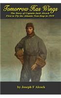 Tomorrow Has Wings: The Story of Captain Jack Alcock - First to Fly the Atlantic Non-Stop in 1919