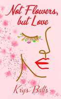 Not Flowers, but Love