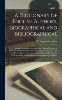Dictionary of English Authors, Biographical and Bibliographical; Being a Compendious Account of the Lives and Writings of Upwards of 800 British and American Writers From the Year 1400 to the Present Time. New Ed., Rev., With an Appendix Bringing T