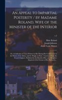 Appeal to Impartial Posterity / by Madame Roland, Wife of the Minister of the Interior; or, A Collection of Tracts Written by Her During Her Confinement in the Prisons of the Abbey, and St. Pélagie, in Paris; Translated From the French Original;...