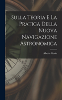 Sulla Teoria E La Pratica Della Nuova Navigazione Astronomica