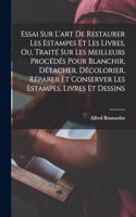 Essai Sur L'art De Restaurer Les Estampes Et Les Livres, Ou, Traité Sur Les Meilleurs Procédés Pour Blanchir, Détacher, Décolorier, Réparer Et Conserver Les Estampes, Livres Et Dessins